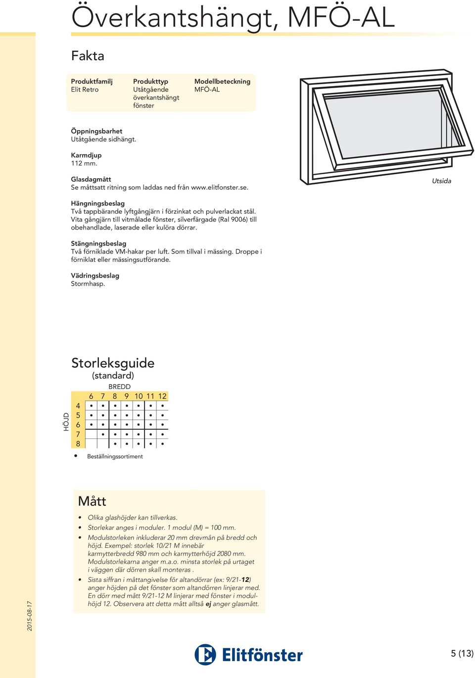 Vita gångjärn till vitmålade fönster, silverfärgade (Ral 9006) till obehandlade, laserade eller kulöra dörrar. Stängningsbeslag Två förniklade VM-hakar per luft. Som tillval i mässing.