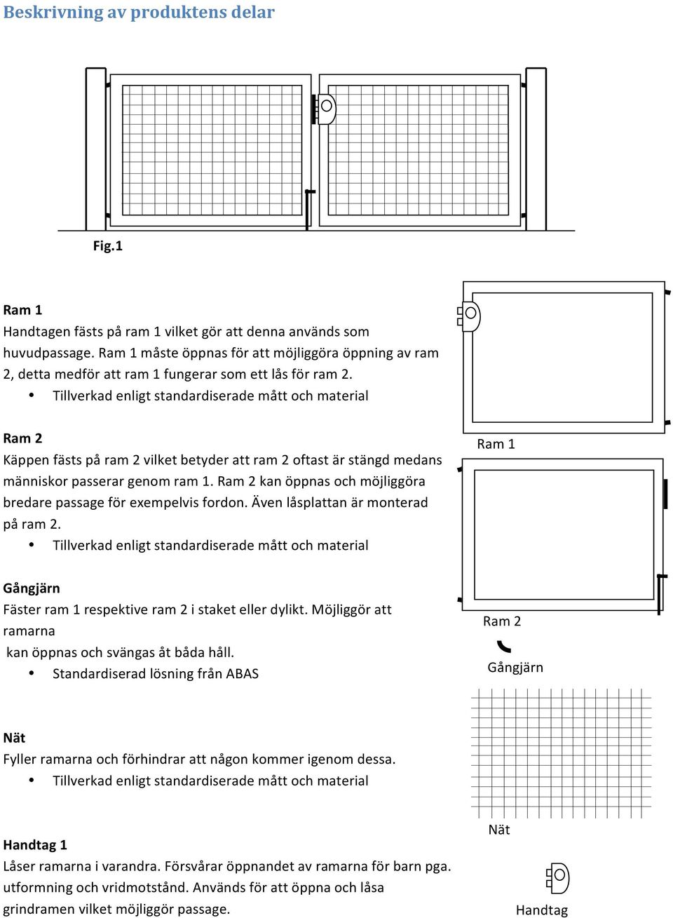 Tillverkad enligt standardiserade mått och material Ram 2 en fästs på ram 2 vilket betyder att ram 2 oftast är stängd medans människor passerar genom ram 1.