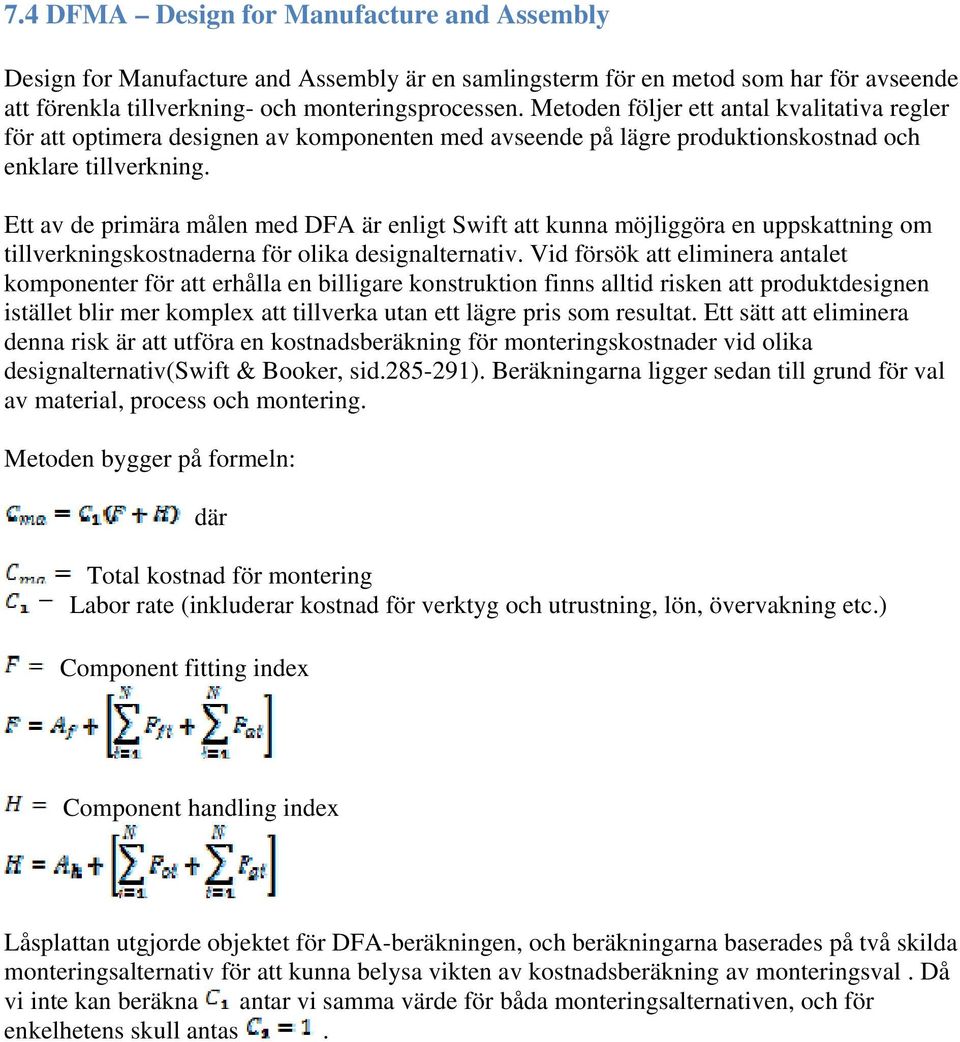 Ett av de primära målen med DFA är enligt Swift att kunna möjliggöra en uppskattning om tillverkningskostnaderna för olika designalternativ.