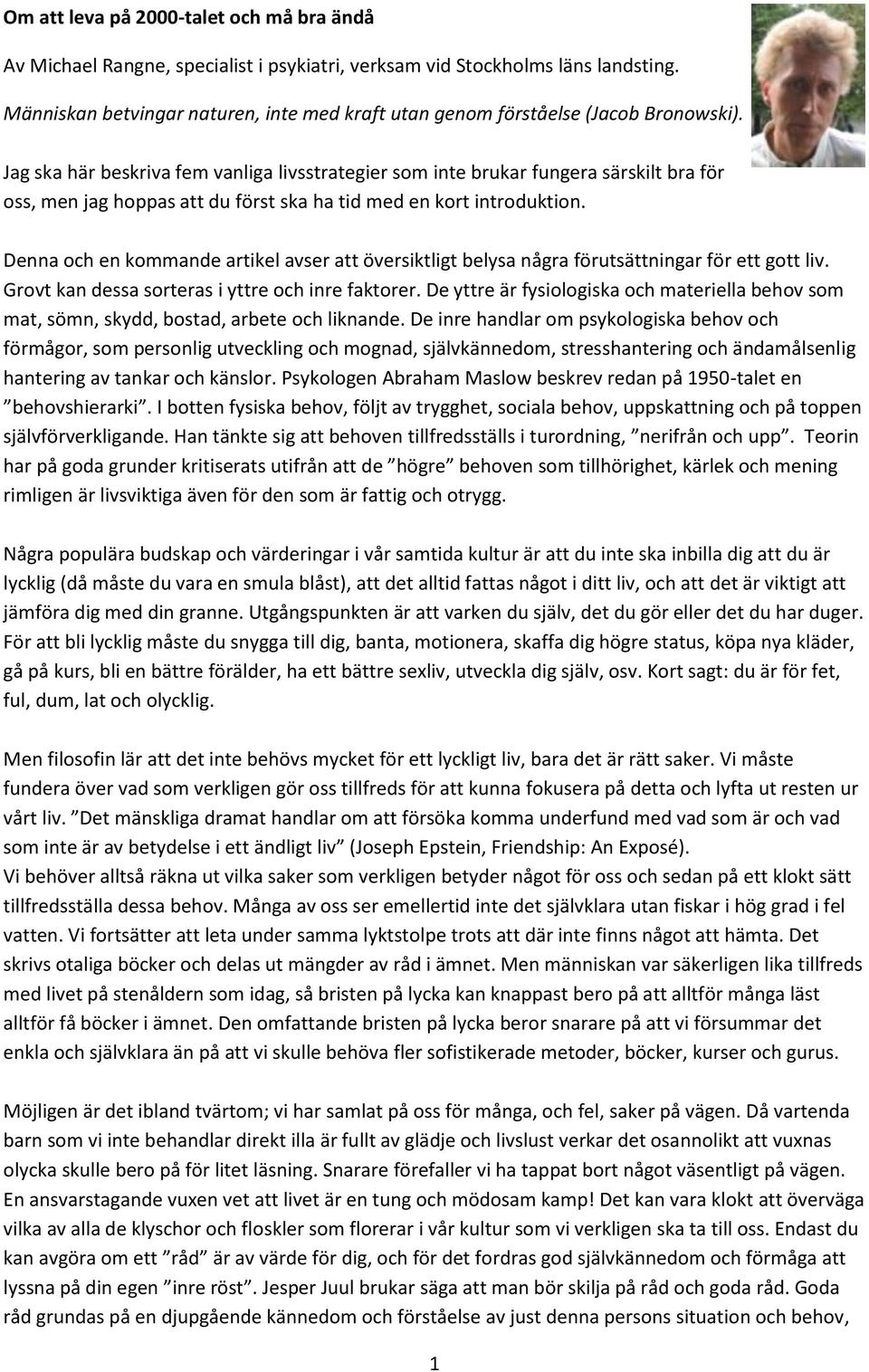 Jag ska här beskriva fem vanliga livsstrategier som inte brukar fungera särskilt bra för oss, men jag hoppas att du först ska ha tid med en kort introduktion.