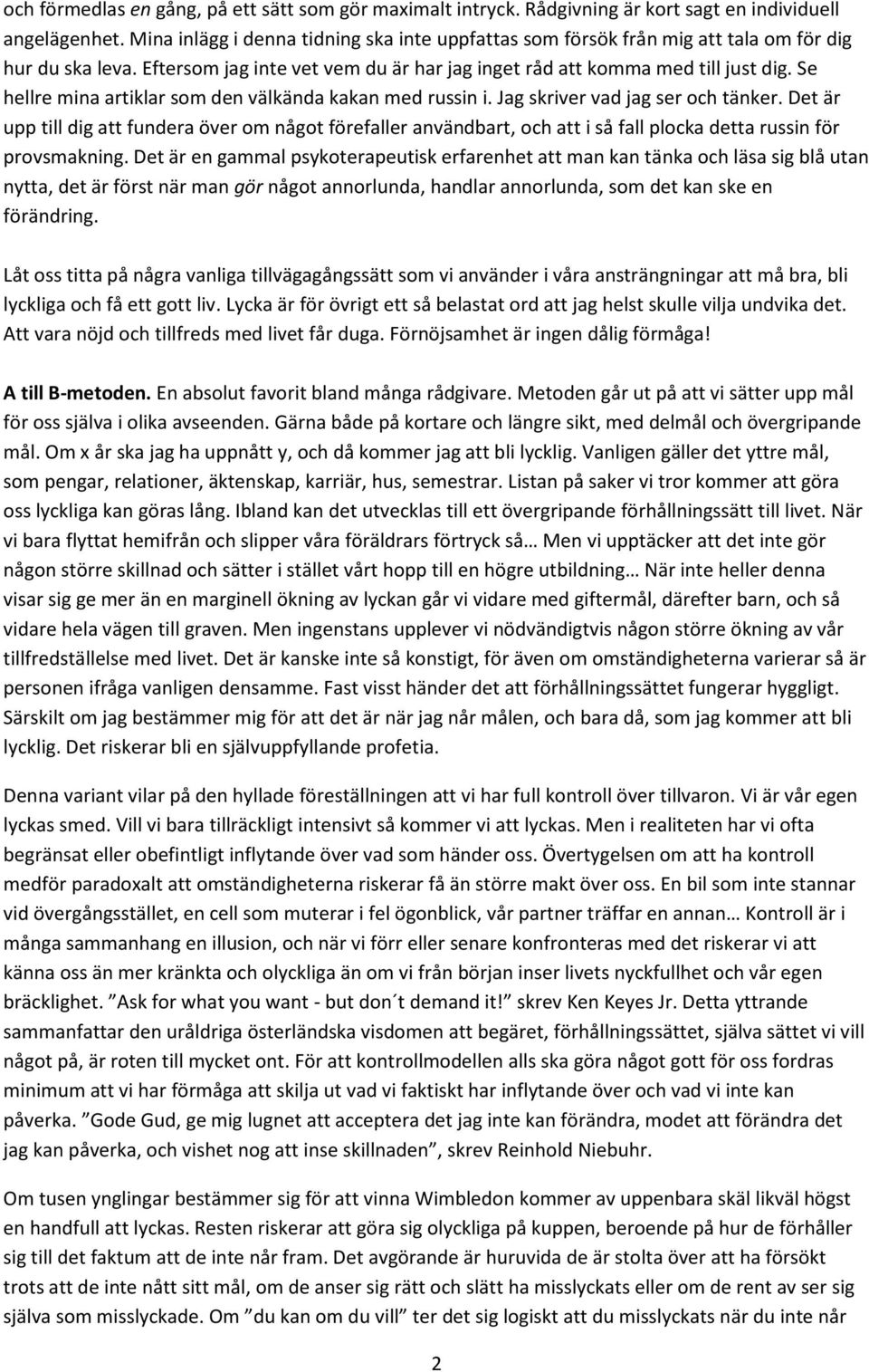 Se hellre mina artiklar som den välkända kakan med russin i. Jag skriver vad jag ser och tänker.