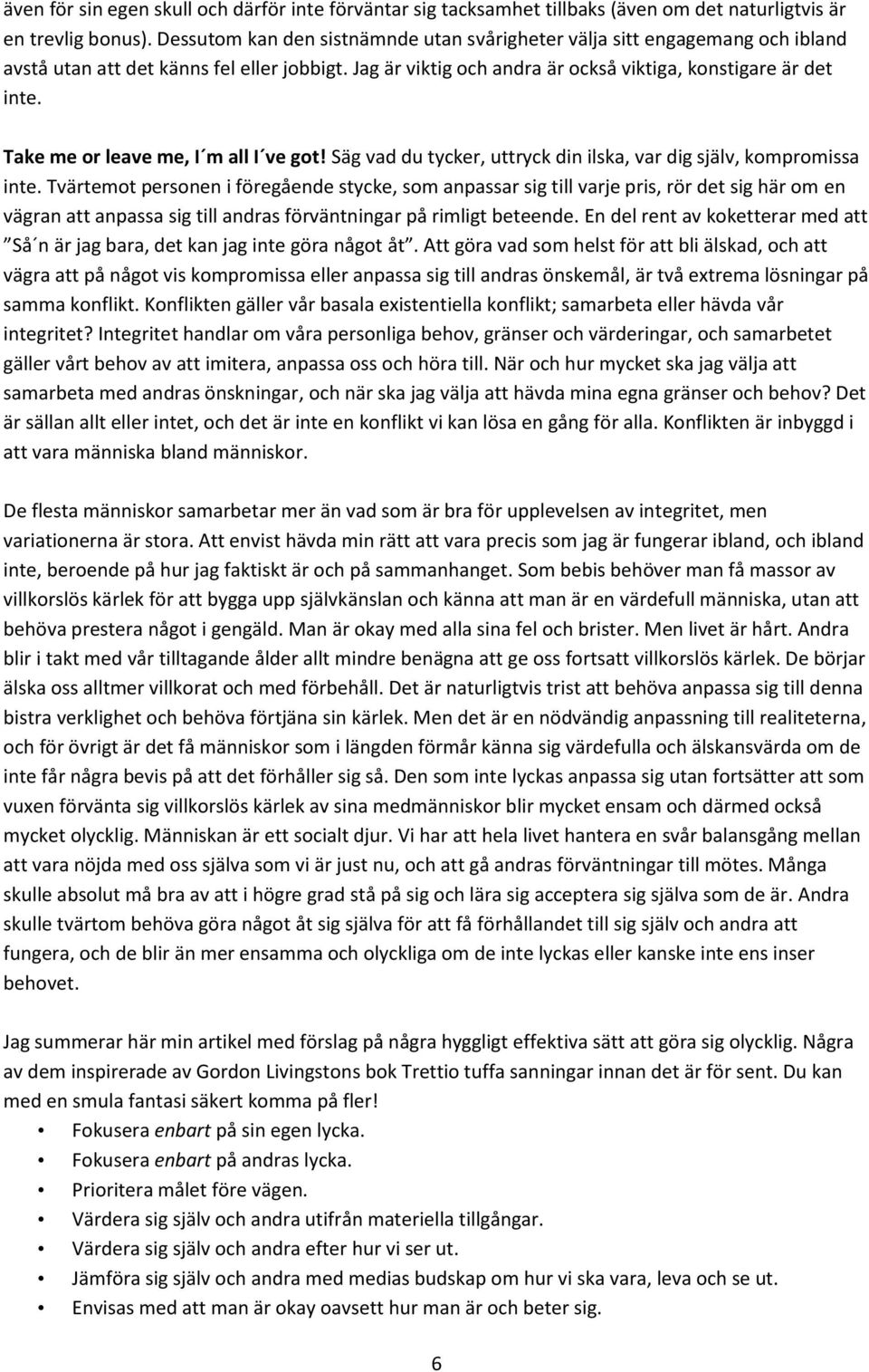 Take me or leave me, I m all I ve got! Säg vad du tycker, uttryck din ilska, var dig själv, kompromissa inte.