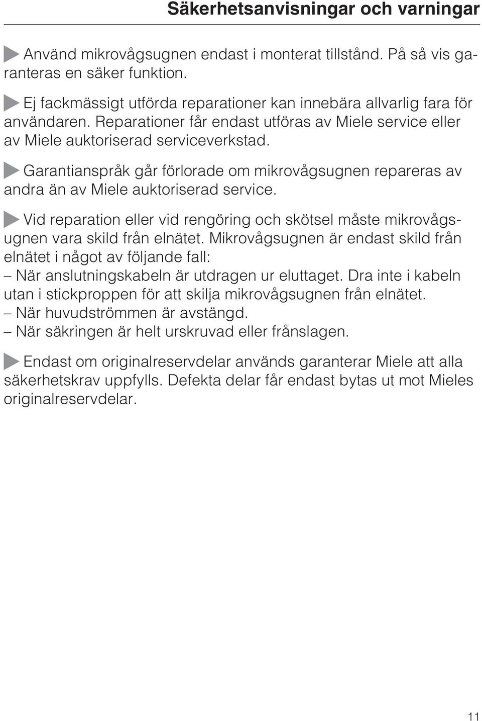 ~ Garantianspråk går förlorade om mikrovågsugnen repareras av andra än av Miele auktoriserad service. ~ Vid reparation eller vid rengöring och skötsel måste mikrovågsugnen vara skild från elnätet.