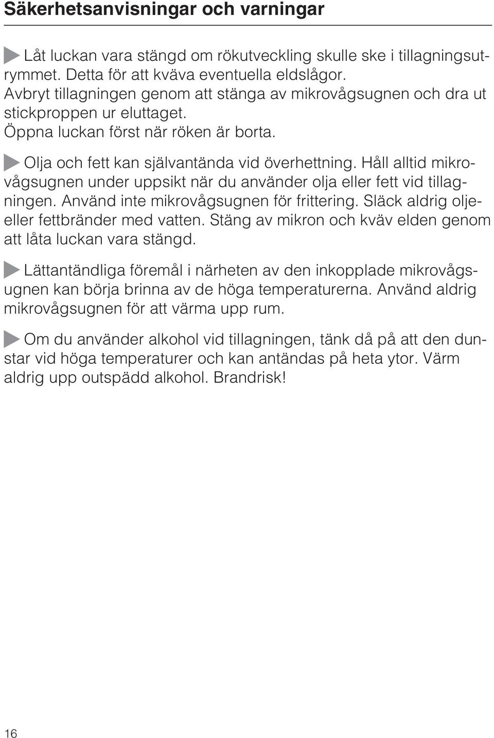 Håll alltid mikrovågsugnen under uppsikt när du använder olja eller fett vid tillagningen. Använd inte mikrovågsugnen för frittering. Släck aldrig oljeeller fettbränder med vatten.