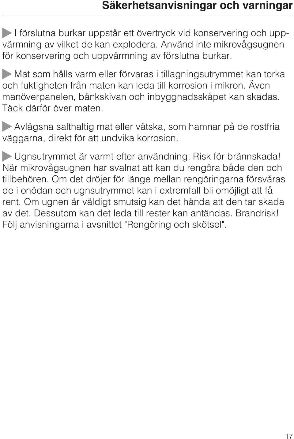 ~ Mat som hålls varm eller förvaras i tillagningsutrymmet kan torka och fuktigheten från maten kan leda till korrosion i mikron. Även manöverpanelen, bänkskivan och inbyggnadsskåpet kan skadas.