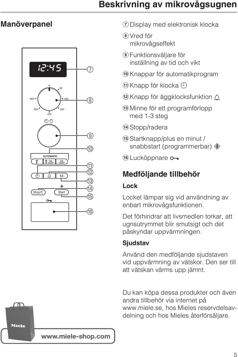Lock Locket lämpar sig vid användning av enbart mikrovågsfunktionen. Det förhindrar att livsmedlen torkar, att ugnsutrymmet blir smutsigt och det påskyndar uppvärmningen.