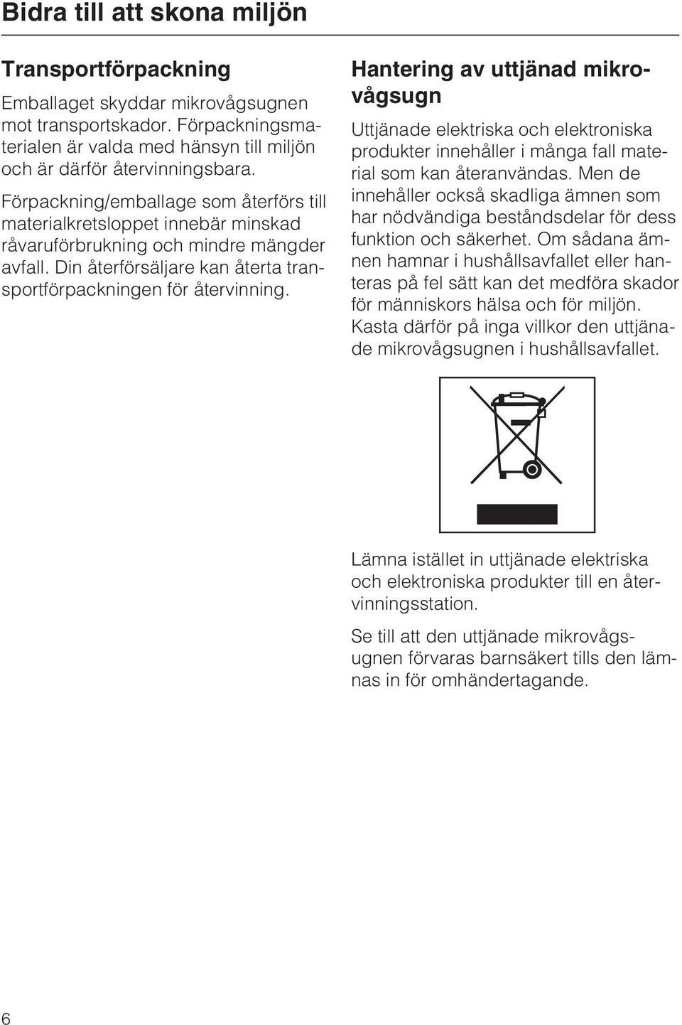 Hantering av uttjänad mikrovågsugn Uttjänade elektriska och elektroniska produkter innehåller i många fall material som kan återanvändas.