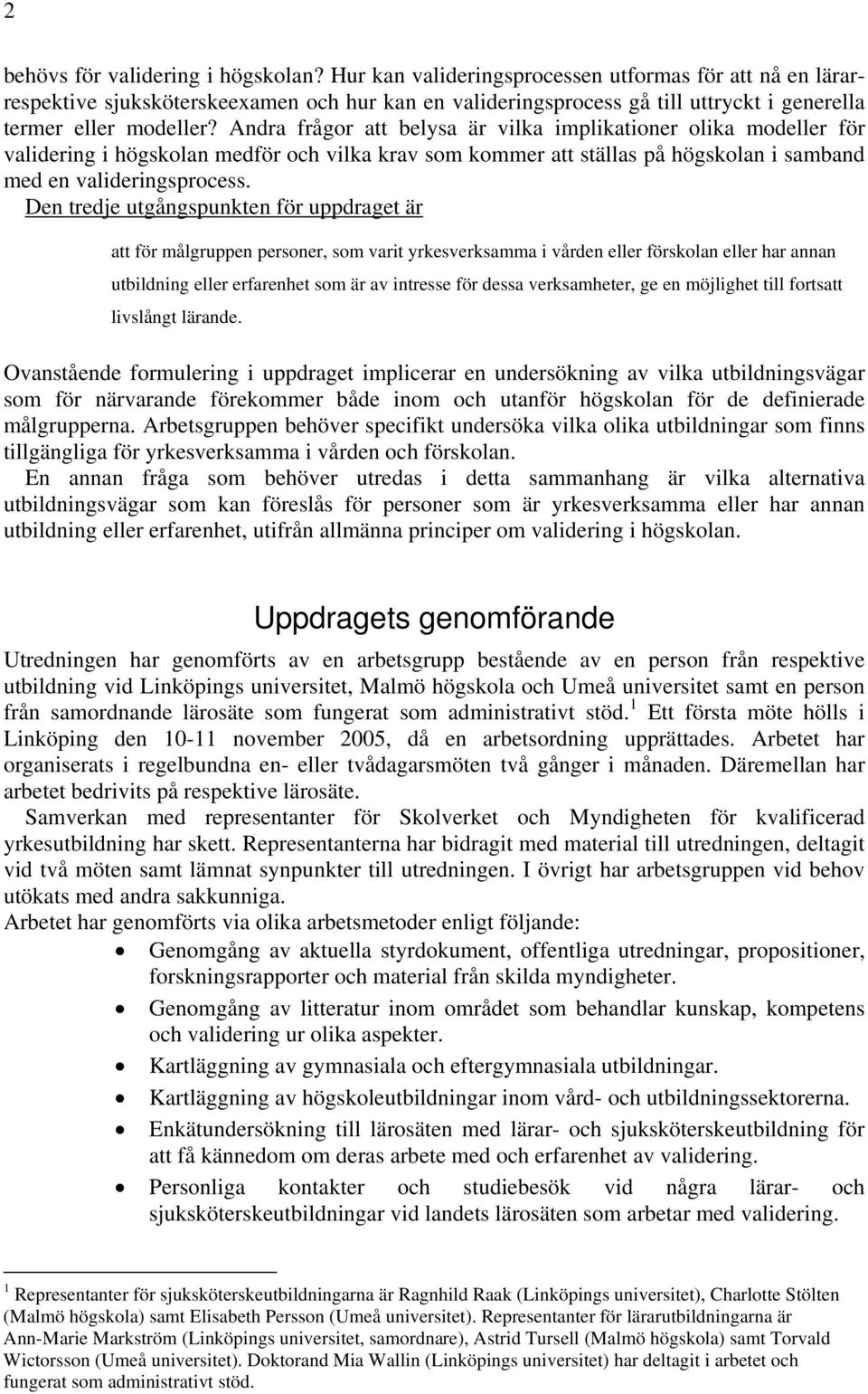 Andra frågor att belysa är vilka implikationer olika modeller för validering i högskolan medför och vilka krav som kommer att ställas på högskolan i samband med en valideringsprocess.