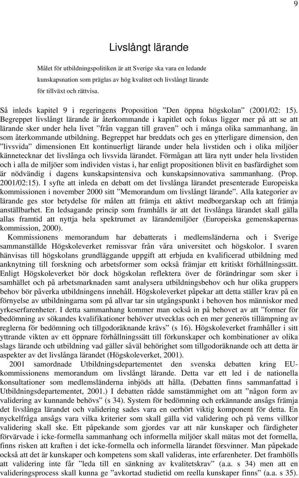 Begreppet livslångt lärande är återkommande i kapitlet och fokus ligger mer på att se att lärande sker under hela livet från vaggan till graven och i många olika sammanhang, än som återkommande