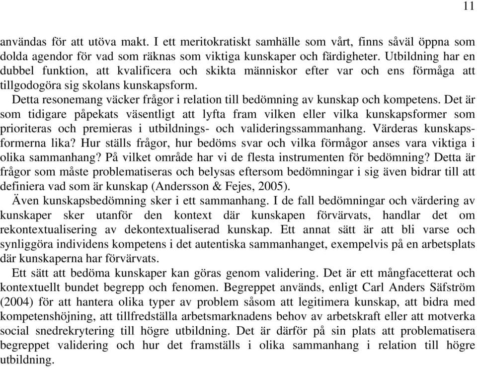 Detta resonemang väcker frågor i relation till bedömning av kunskap och kompetens.