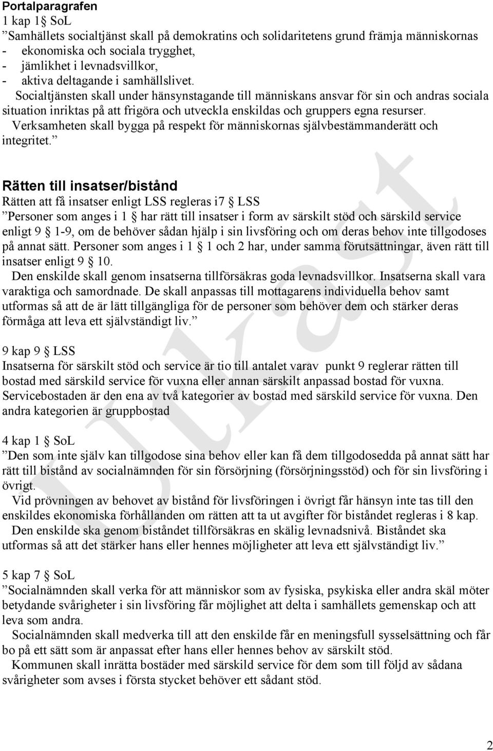 Socialtjänsten skall under hänsynstagande till människans ansvar för sin och andras sociala situation inriktas på att frigöra och utveckla enskildas och gruppers egna resurser.