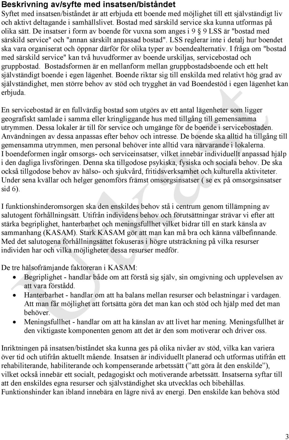 LSS reglerar inte i detalj hur boendet ska vara organiserat och öppnar därför för olika typer av boendealternativ.