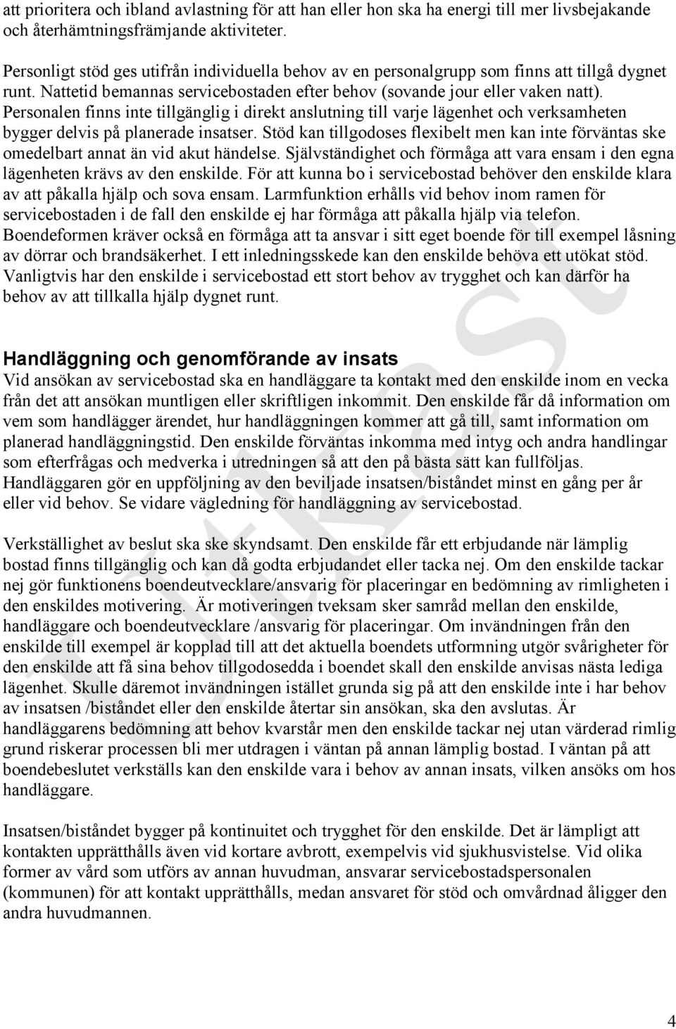 Personalen finns inte tillgänglig i direkt anslutning till varje lägenhet och verksamheten bygger delvis på planerade insatser.