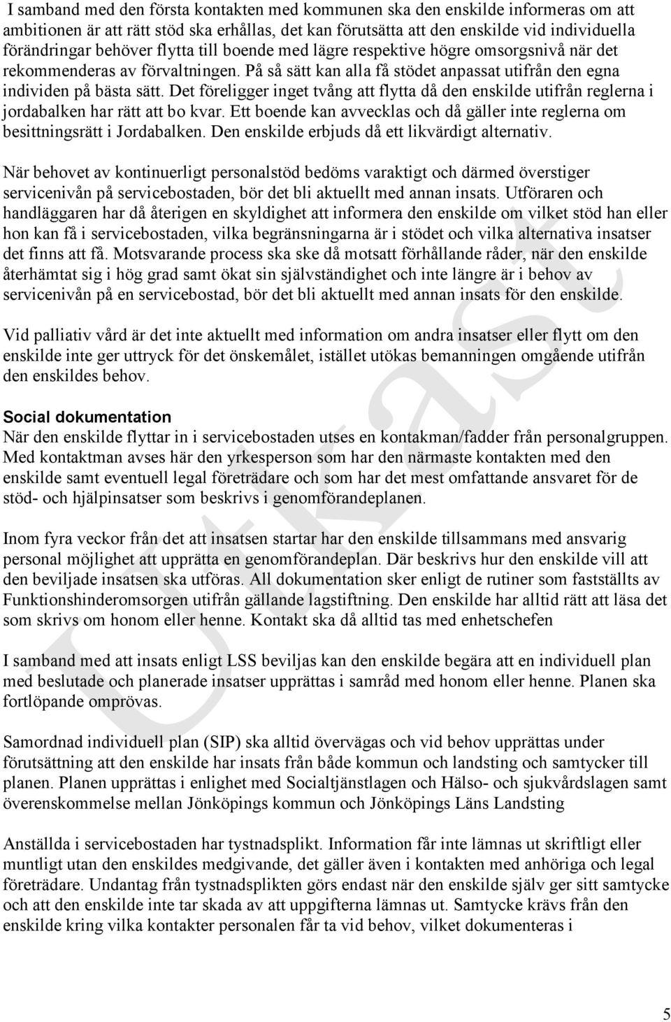 Det föreligger inget tvång att flytta då den enskilde utifrån reglerna i jordabalken har rätt att bo kvar. Ett boende kan avvecklas och då gäller inte reglerna om besittningsrätt i Jordabalken.