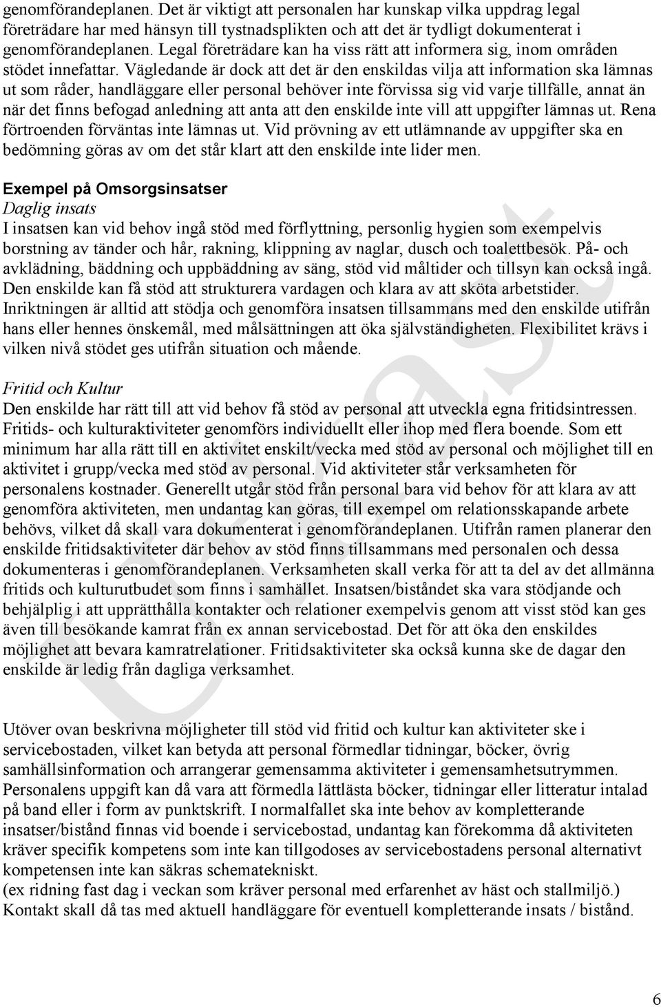 Vägledande är dock att det är den enskildas vilja att information ska lämnas ut som råder, handläggare eller personal behöver inte förvissa sig vid varje tillfälle, annat än när det finns befogad