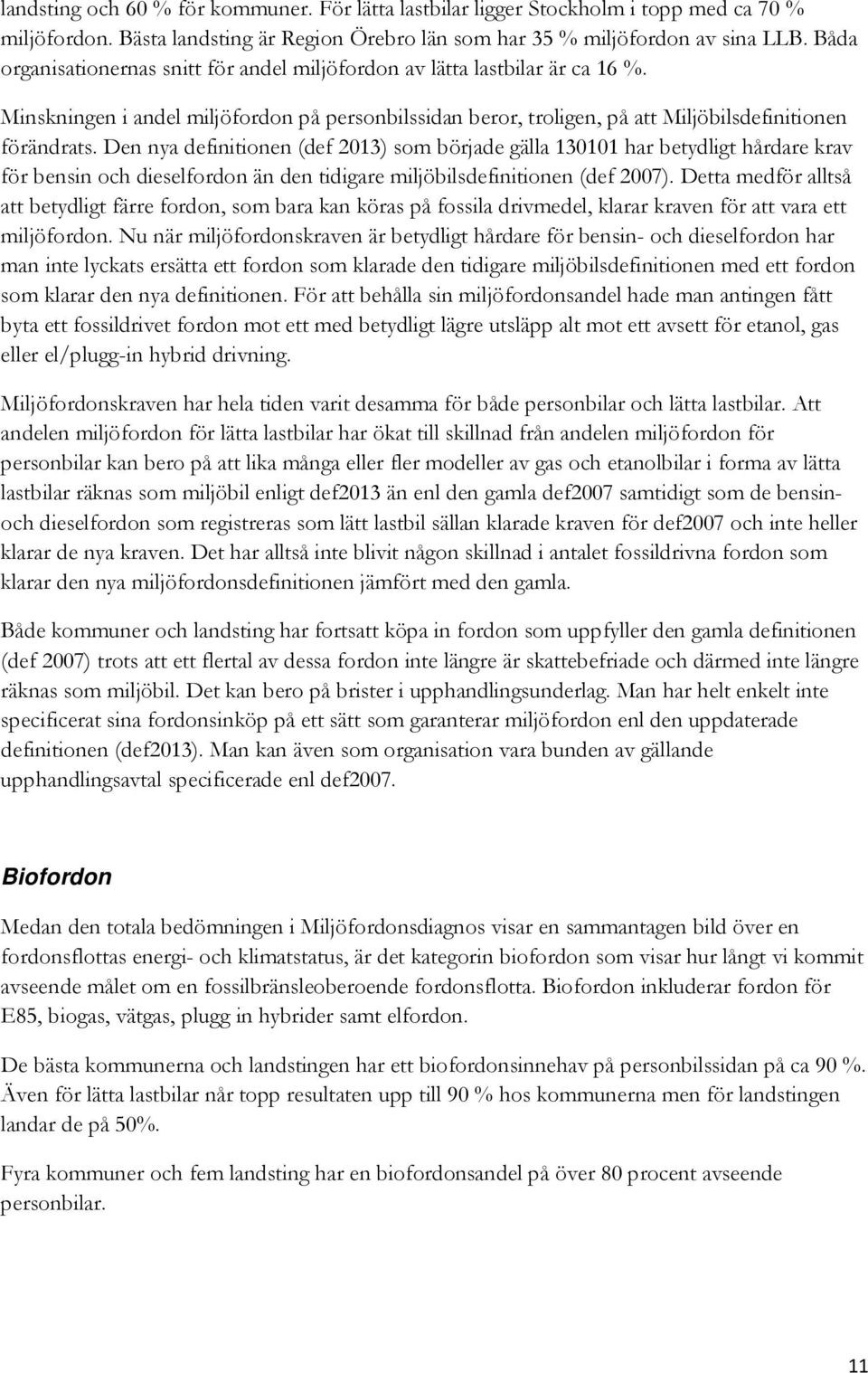 Den nya definitionen (def 2013) som började gälla 130101 har betydligt hårdare krav för bensin och dieselfordon än den tidigare miljöbilsdefinitionen (def 2007).