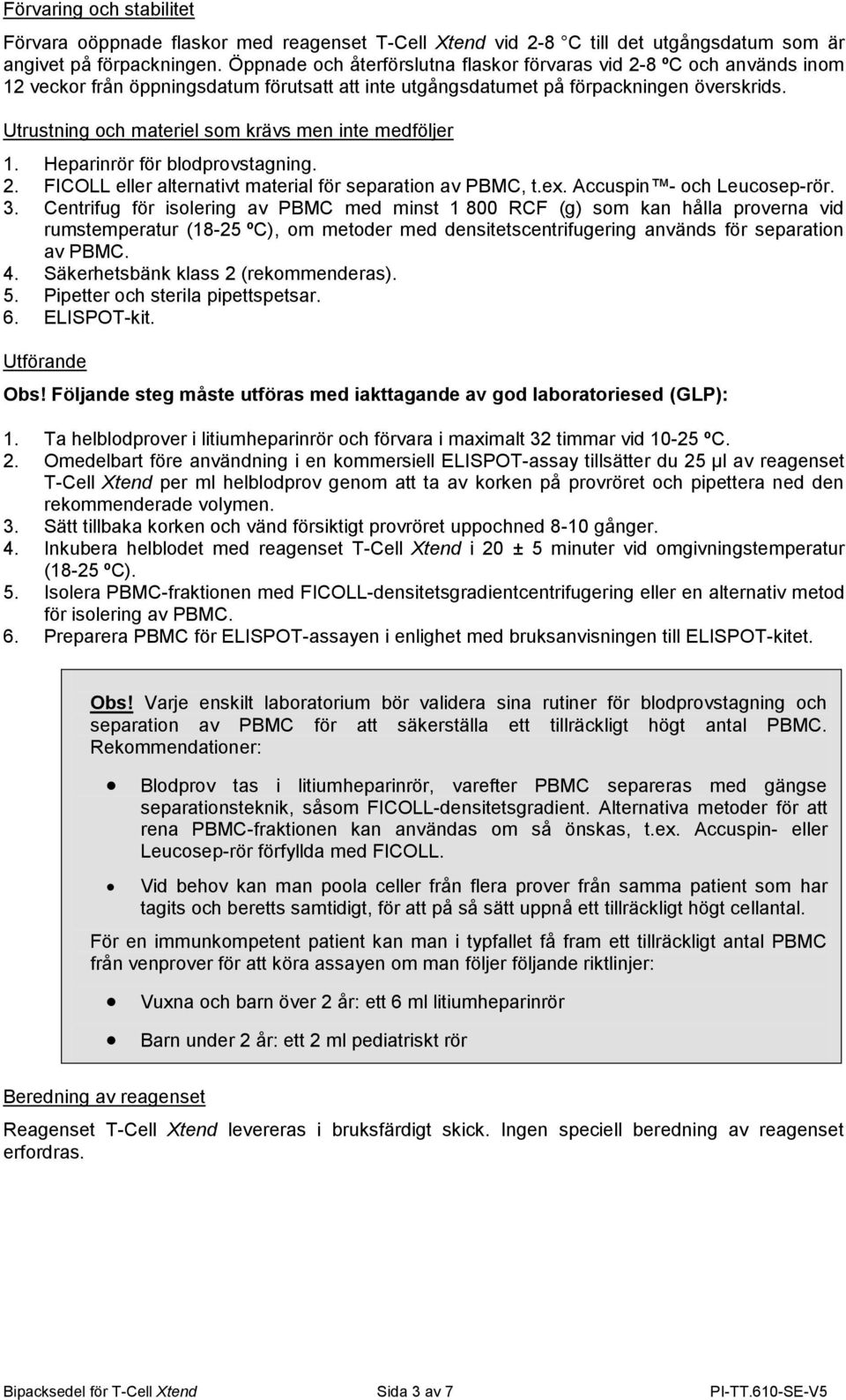 Utrustning och materiel som krävs men inte medföljer 1. Heparinrör för blodprovstagning. 2. FICOLL eller alternativt material för separation av PBMC, t.ex. Accuspin - och Leucosep-rör. 3.