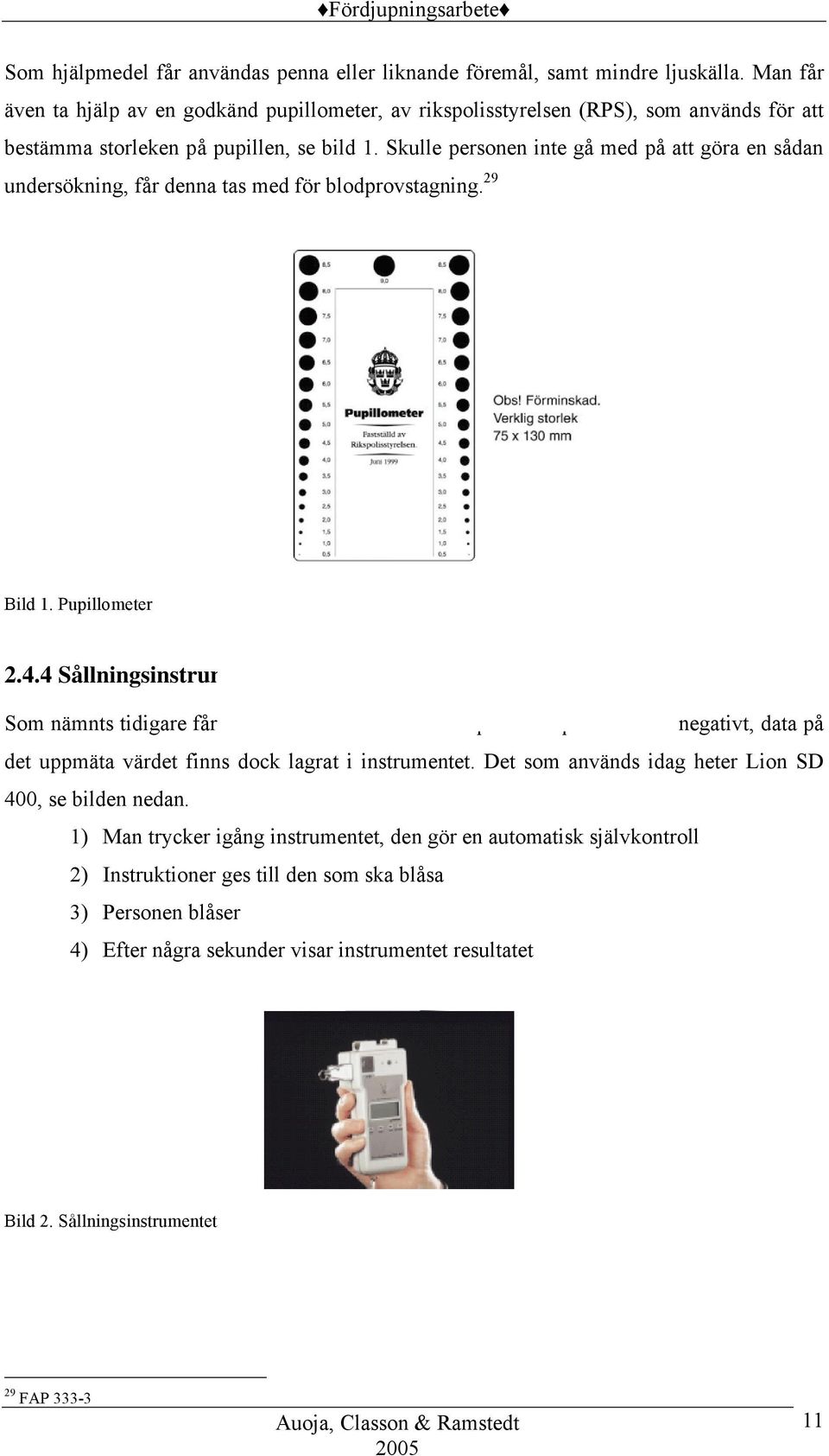 Skulle personen inte gå med på att göra en sådan undersökning, får denna tas med för blodprovstagning. 29 Bild 1. Pupillometer 2.4.