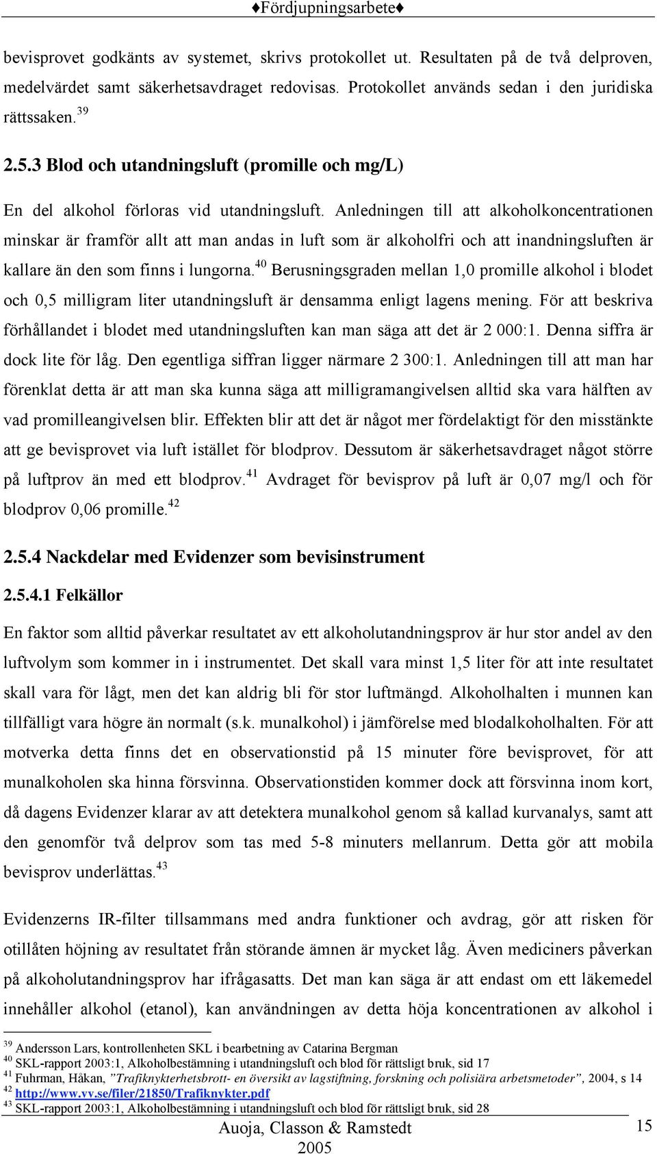 Anledningen till att alkoholkoncentrationen minskar är framför allt att man andas in luft som är alkoholfri och att inandningsluften är kallare än den som finns i lungorna.