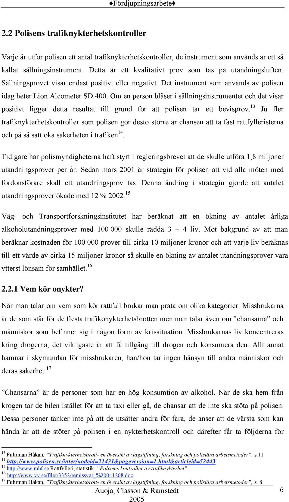 Om en person blåser i sållningsinstrumentet och det visar positivt ligger detta resultat till grund för att polisen tar ett bevisprov.