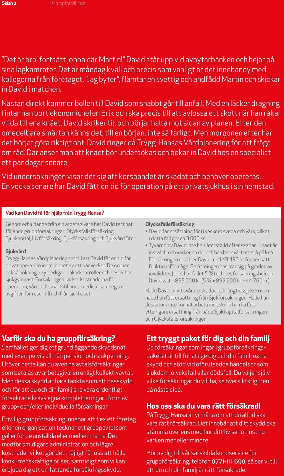 Nästan direkt kommer bollen till David som snabbt går till anfall.