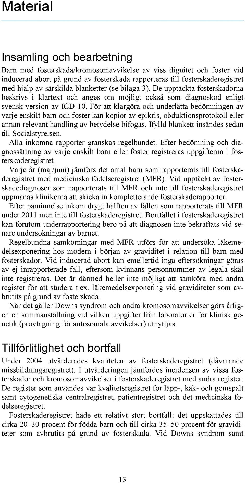 För att klargöra och underlätta bedömningen av varje enskilt barn och foster kan kopior av epikris, obduktionsprotokoll eller annan relevant handling av betydelse bifogas.