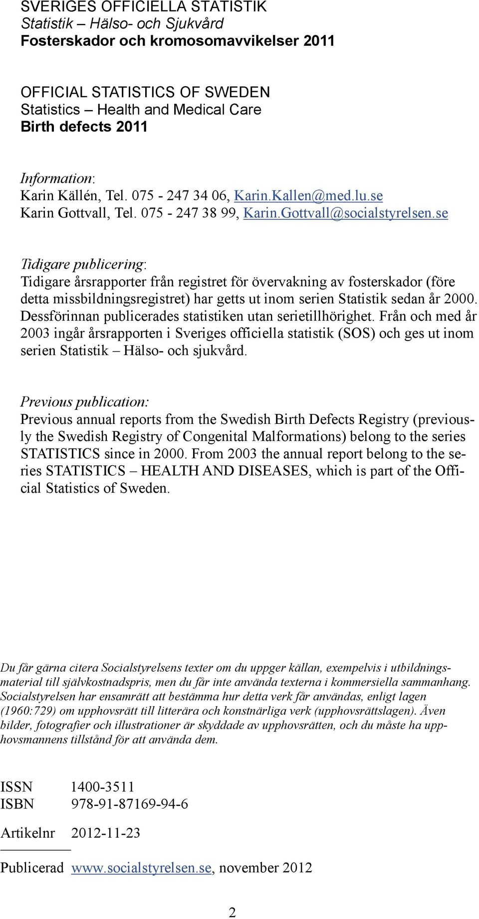 se Tidigare publicering: Tidigare årsrapporter från registret för övervakning av fosterskador (före detta missbildningsregistret) har getts ut inom serien Statistik sedan år 2000.