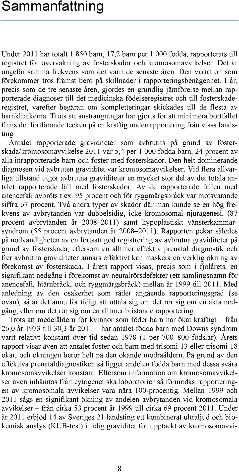 I år, precis som de tre senaste åren, gjordes en grundlig jämförelse mellan rapporterade diagnoser till det medicinska födelseregistret och till fosterskaderegistret, varefter begäran om