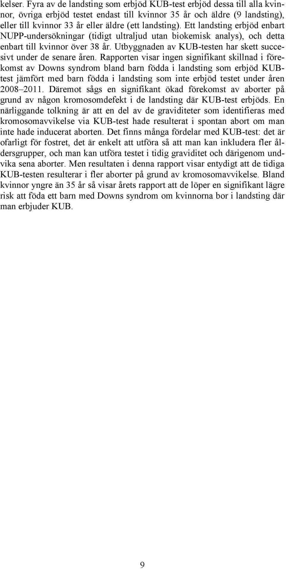 Ett landsting erbjöd enbart NUPP-undersökningar (tidigt ultraljud utan biokemisk analys), och detta enbart till kvinnor över 38 år. Utbyggnaden av KUB-testen har skett succesivt under de senare åren.