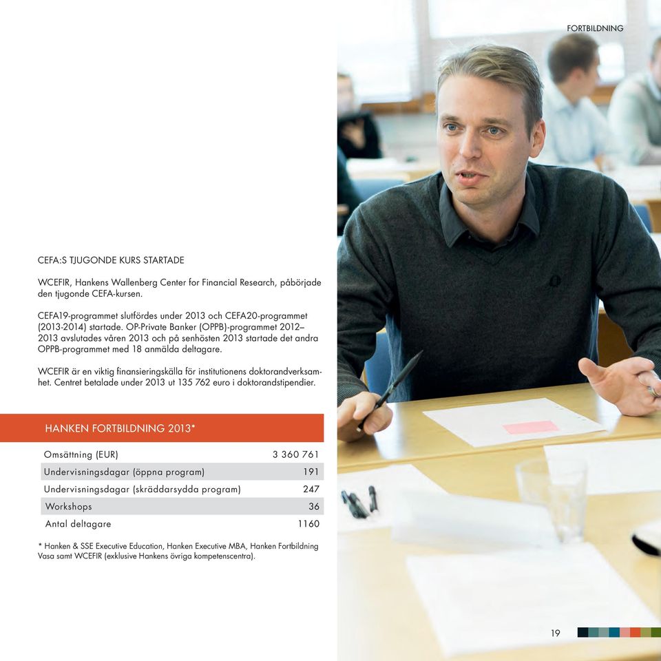 OP-Private Banker (OPPB)-programmet 2012 2013 avslutades våren 2013 och på senhösten 2013 startade det andra OPPB-programmet med 18 anmälda deltagare.