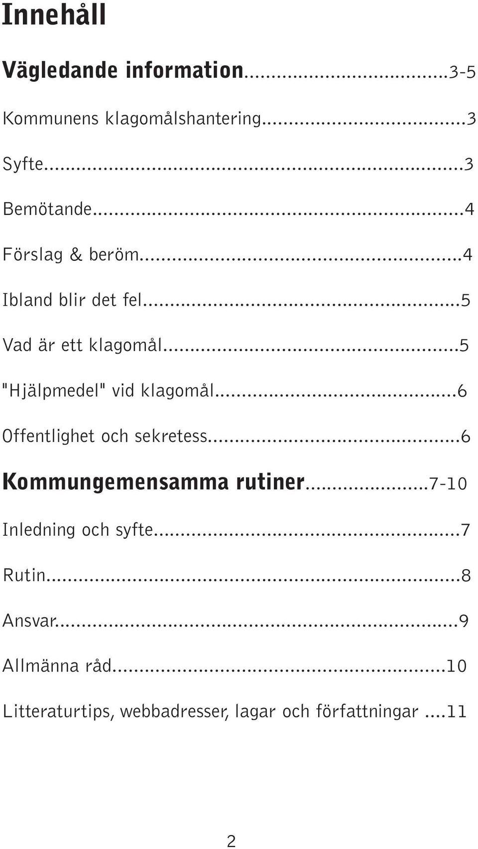 ..5 "Hjälpmedel" vid klagomål...6 Offentlighet och sekretess...6 Kommungemensamma rutiner.