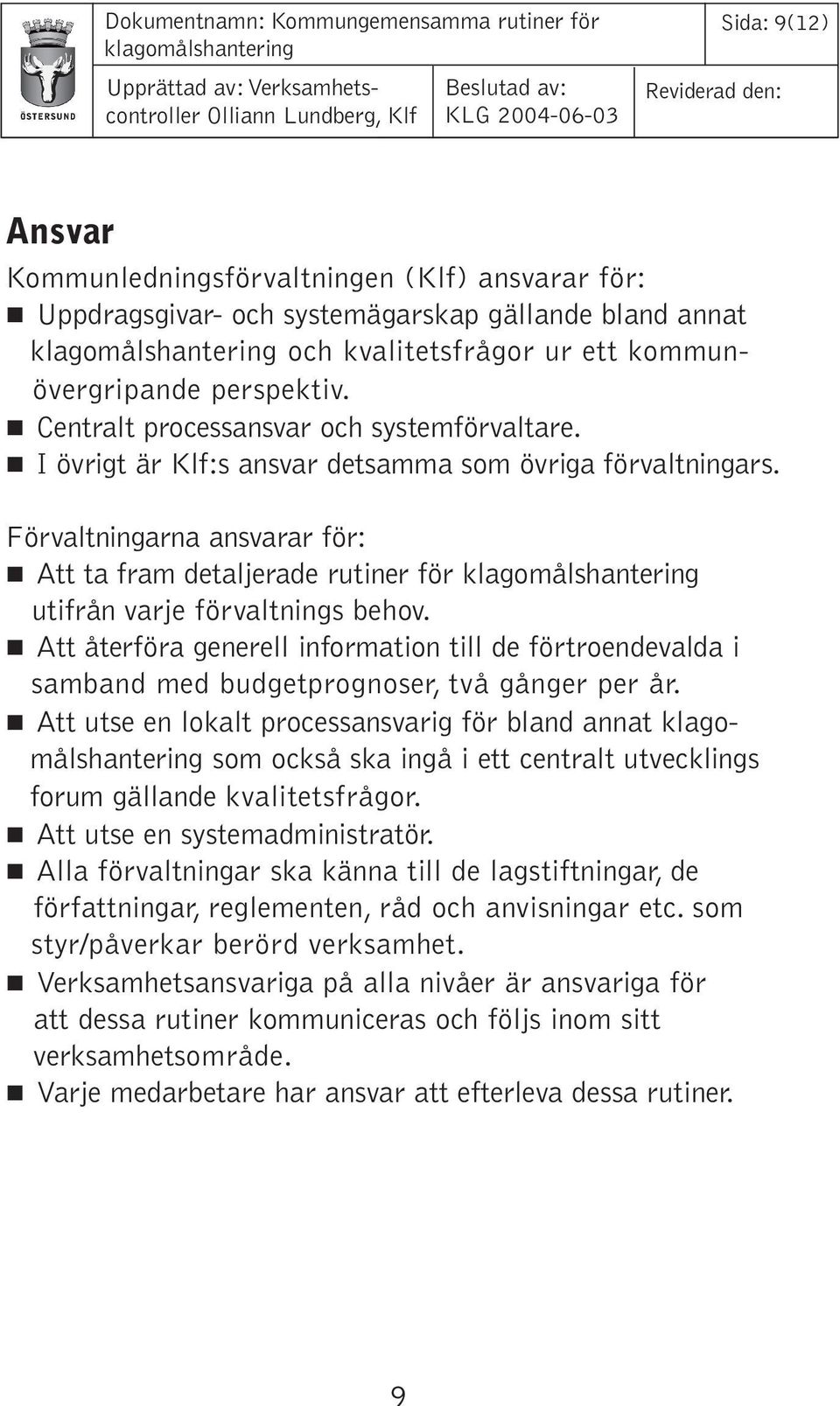 Centralt processansvar och systemförvaltare. I övrigt är Klf:s ansvar detsamma som övriga förvaltningars.