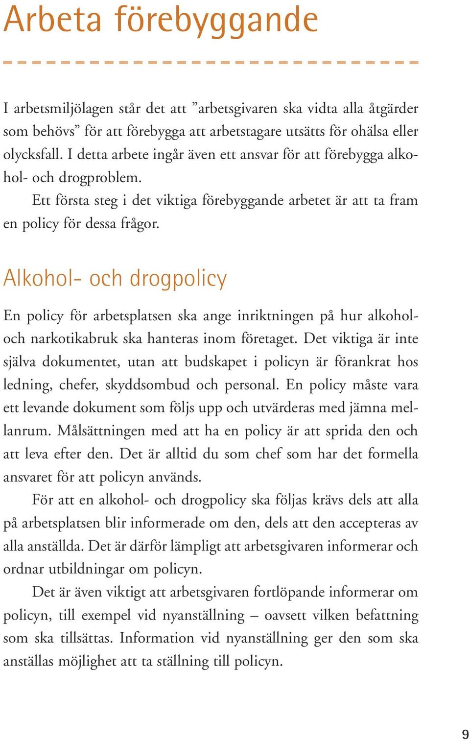 Alkohol- och drogpolicy En policy för arbetsplatsen ska ange inriktningen på hur alkoholoch narkotikabruk ska hanteras inom företaget.