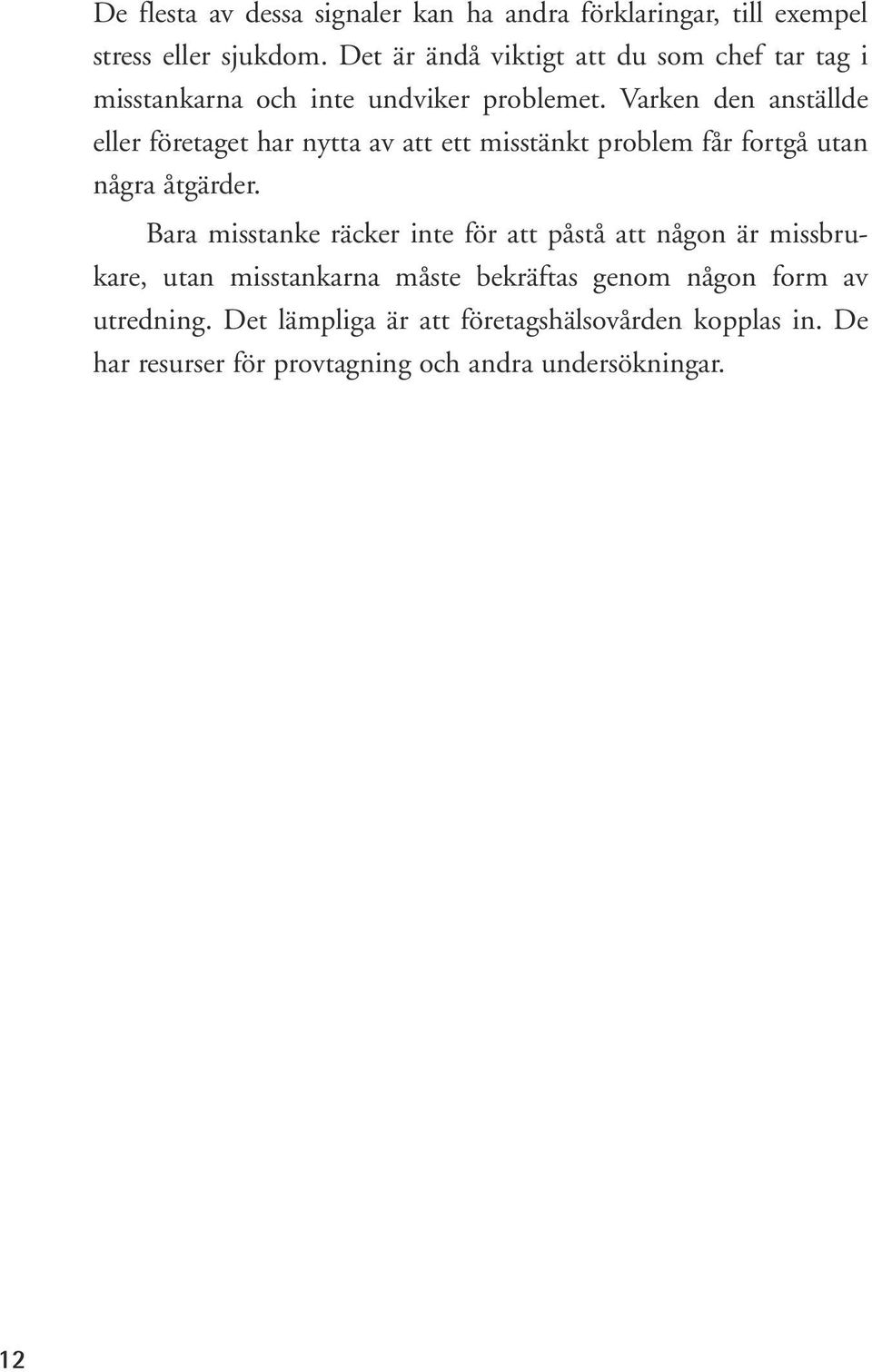 Varken den anställde eller företaget har nytta av att ett misstänkt problem får fortgå utan några åtgärder.