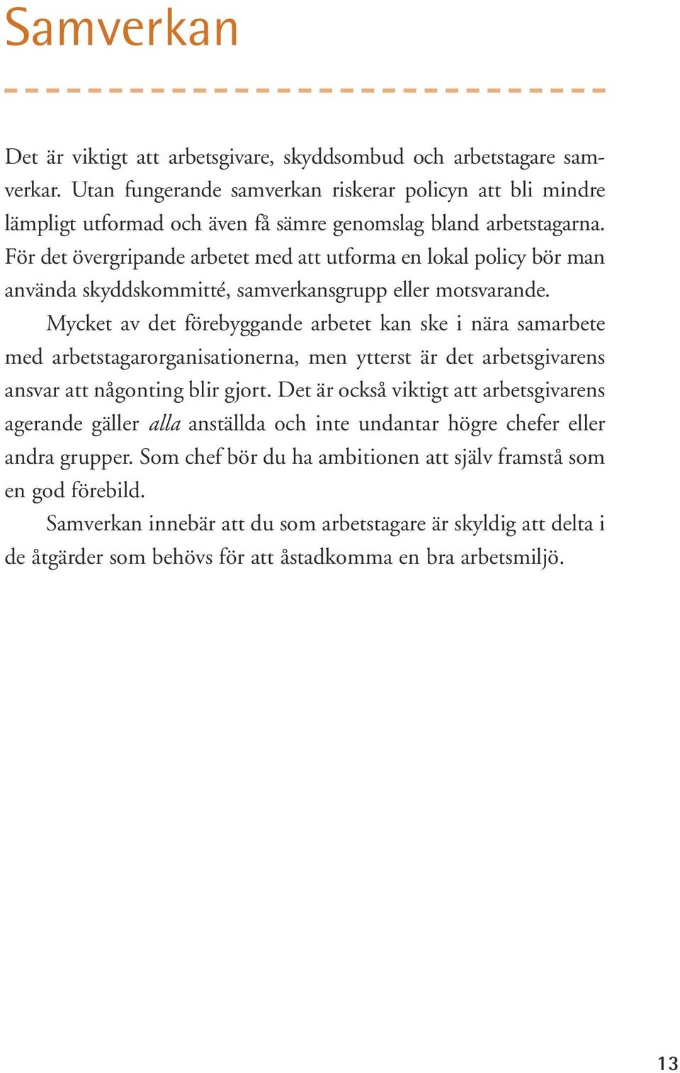 För det övergripande arbetet med att utforma en lokal policy bör man använda skyddskommitté, samverkansgrupp eller motsvarande.