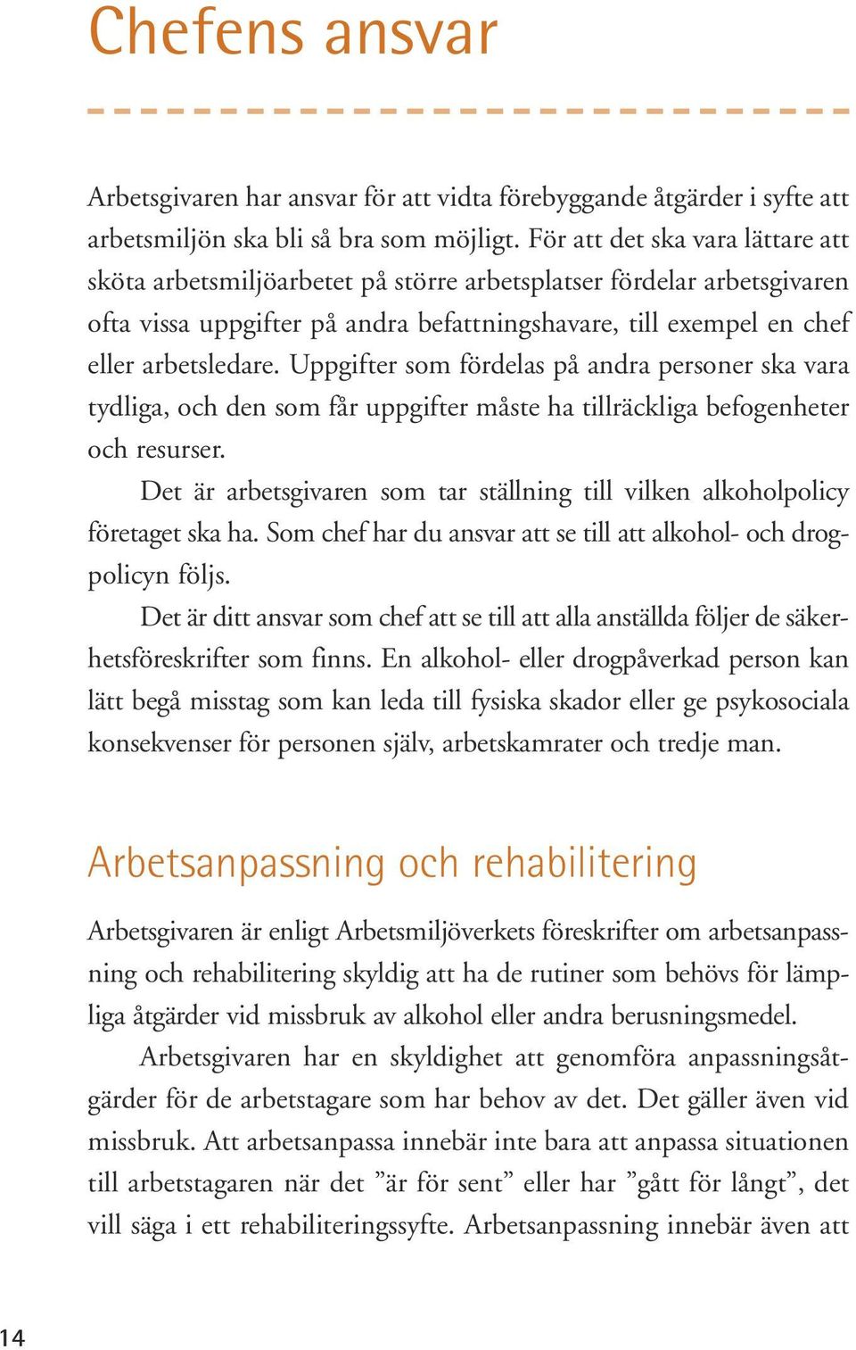 Uppgifter som fördelas på andra personer ska vara tydliga, och den som får uppgifter måste ha tillräckliga befogenheter och resurser.
