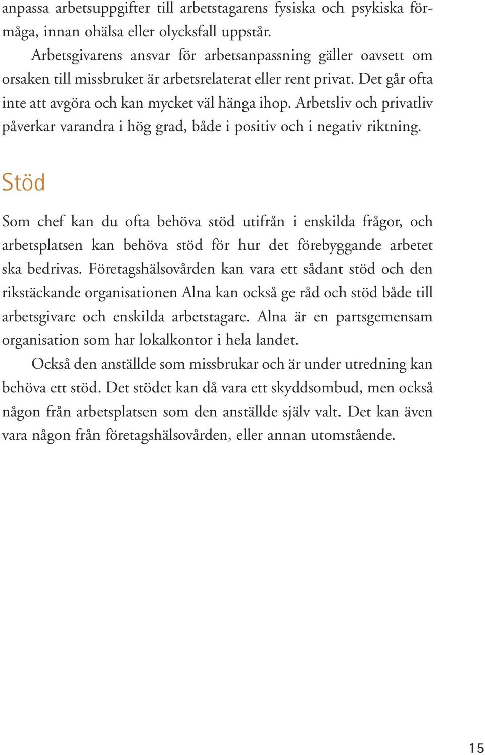 Arbetsliv och privatliv påverkar varandra i hög grad, både i positiv och i negativ riktning.