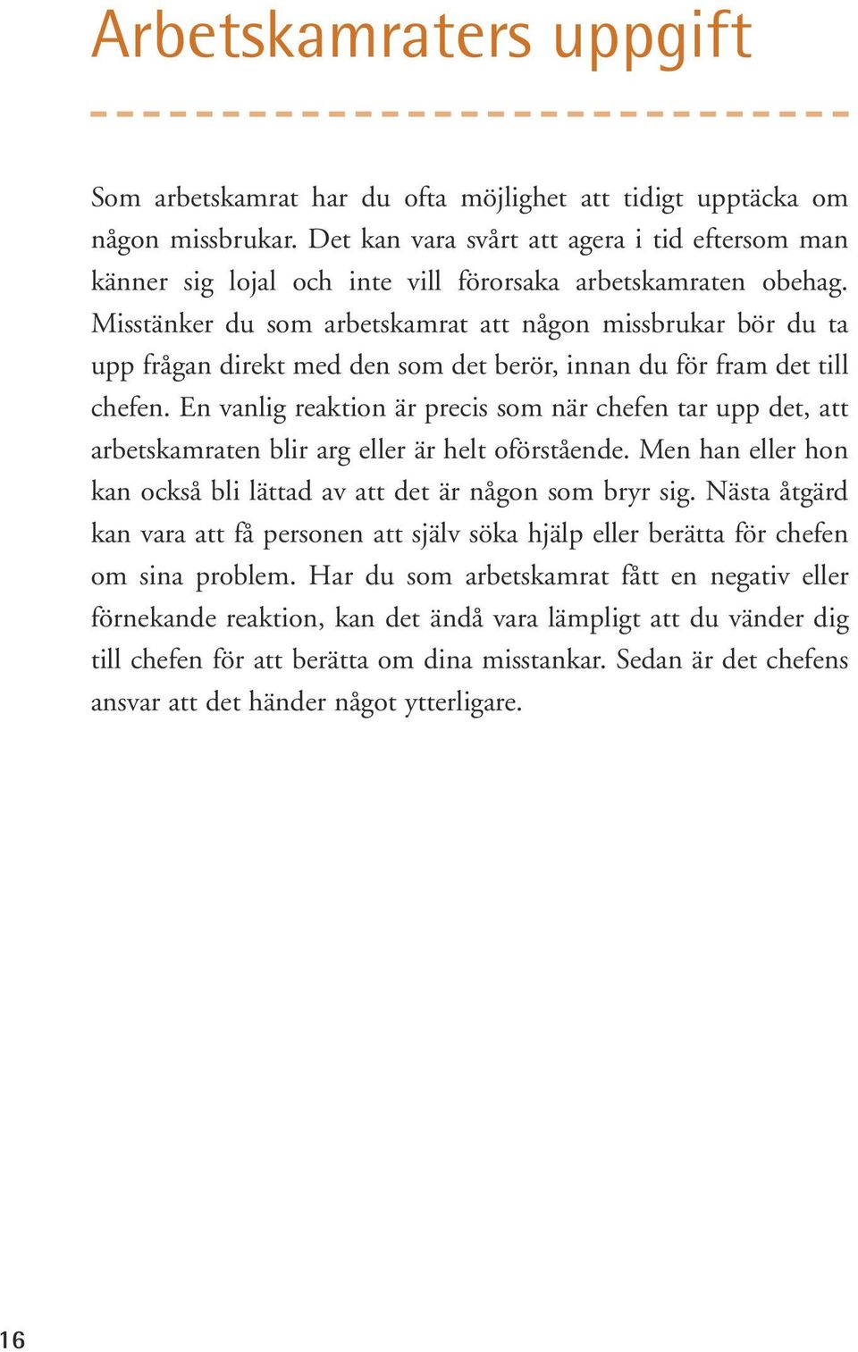 Misstänker du som arbetskamrat att någon missbrukar bör du ta upp frågan direkt med den som det berör, innan du för fram det till chefen.