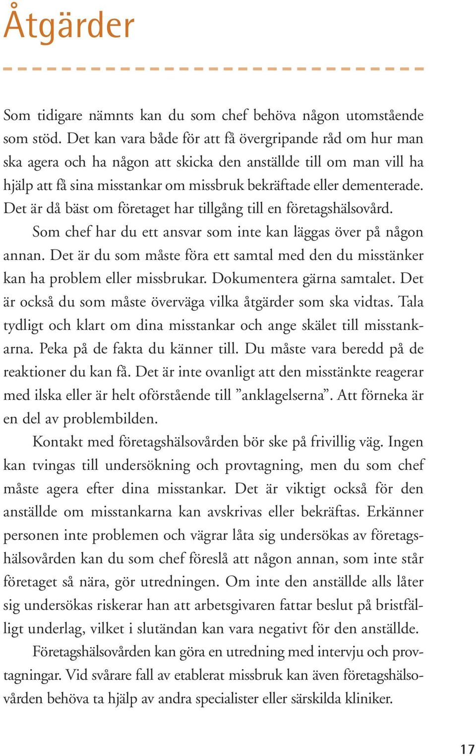 Det är då bäst om företaget har tillgång till en företagshälsovård. Som chef har du ett ansvar som inte kan läggas över på någon annan.