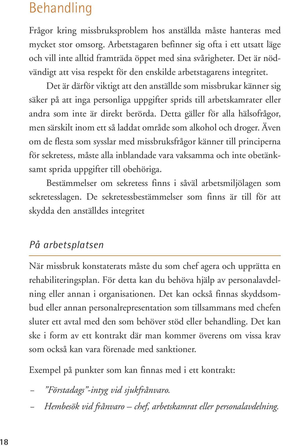 Det är därför viktigt att den anställde som missbrukar känner sig säker på att inga personliga uppgifter sprids till arbetskamrater eller andra som inte är direkt berörda.