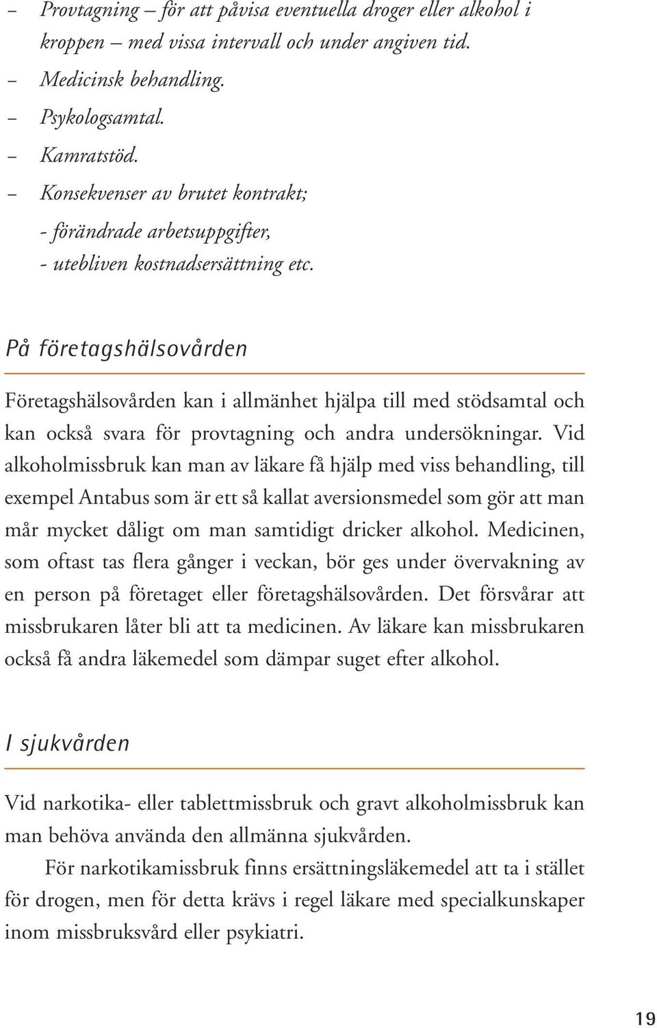 På företagshälsovården Företagshälsovården kan i allmänhet hjälpa till med stödsamtal och kan också svara för provtagning och andra undersökningar.