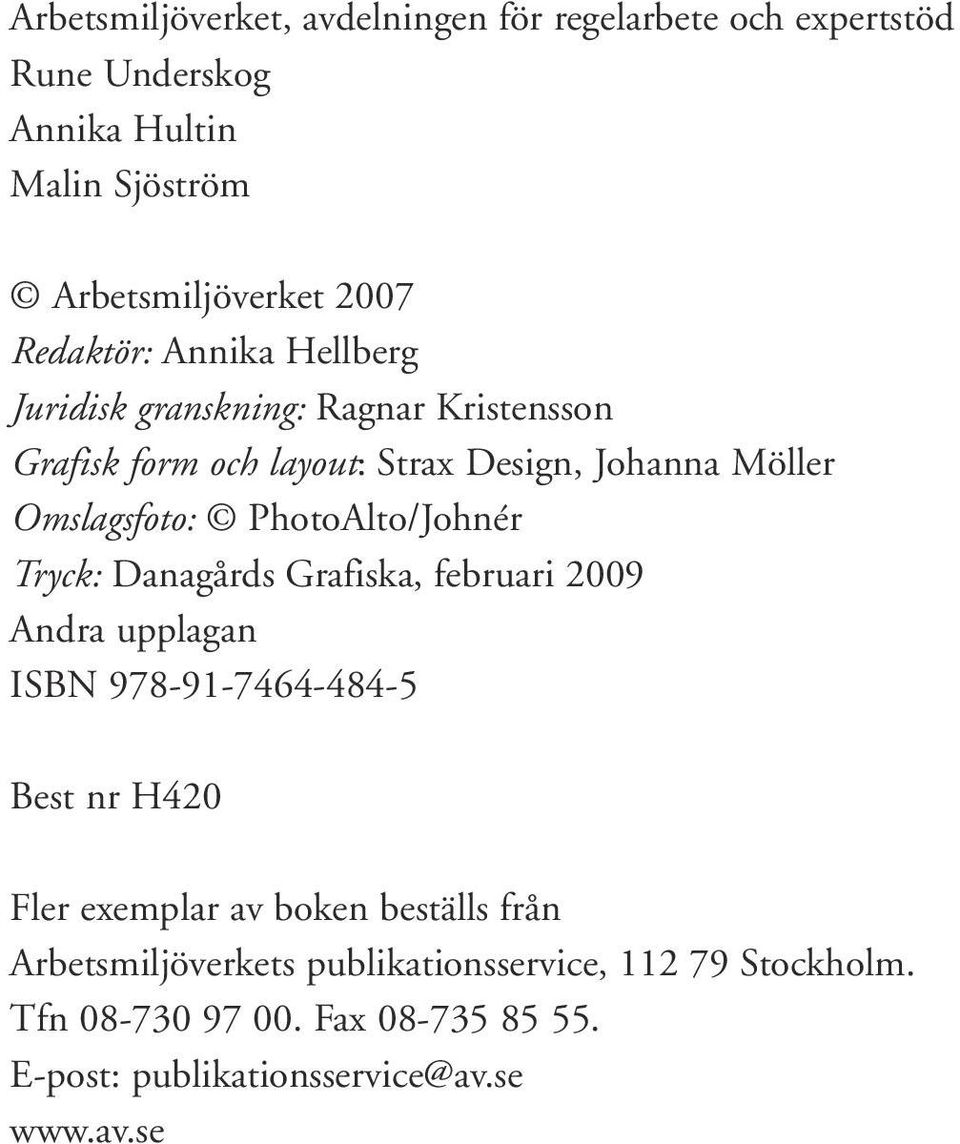 PhotoAlto/Johnér Tryck: Danagårds Grafiska, februari 2009 Andra upplagan ISBN 978-91-7464-484-5 Best nr H420 Fler exemplar av boken