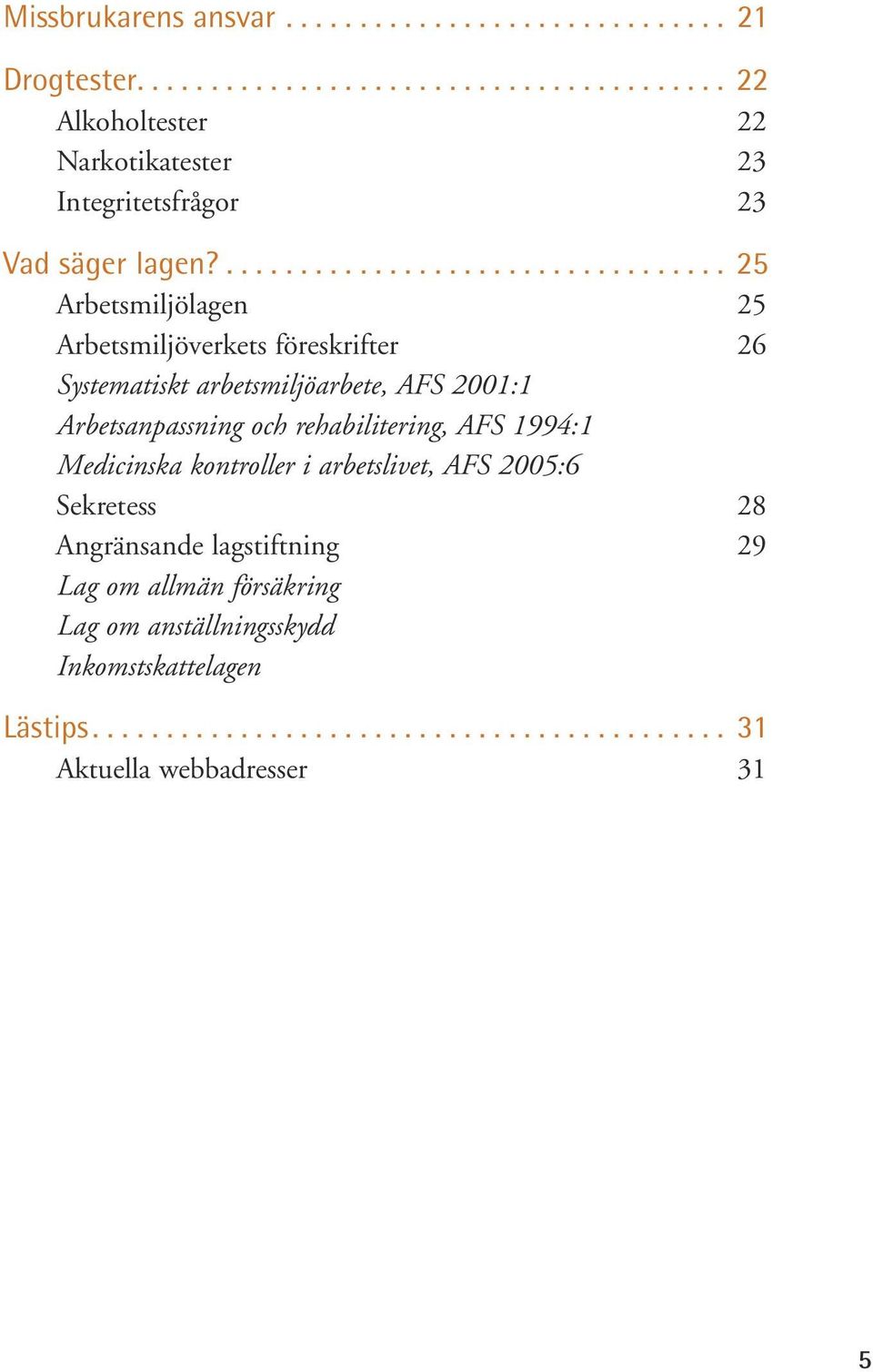 ...25 Arbetsmiljölagen 25 Arbetsmiljöverkets föreskrifter 26 Systematiskt arbetsmiljöarbete, AFS 2001:1 Arbetsanpassning och
