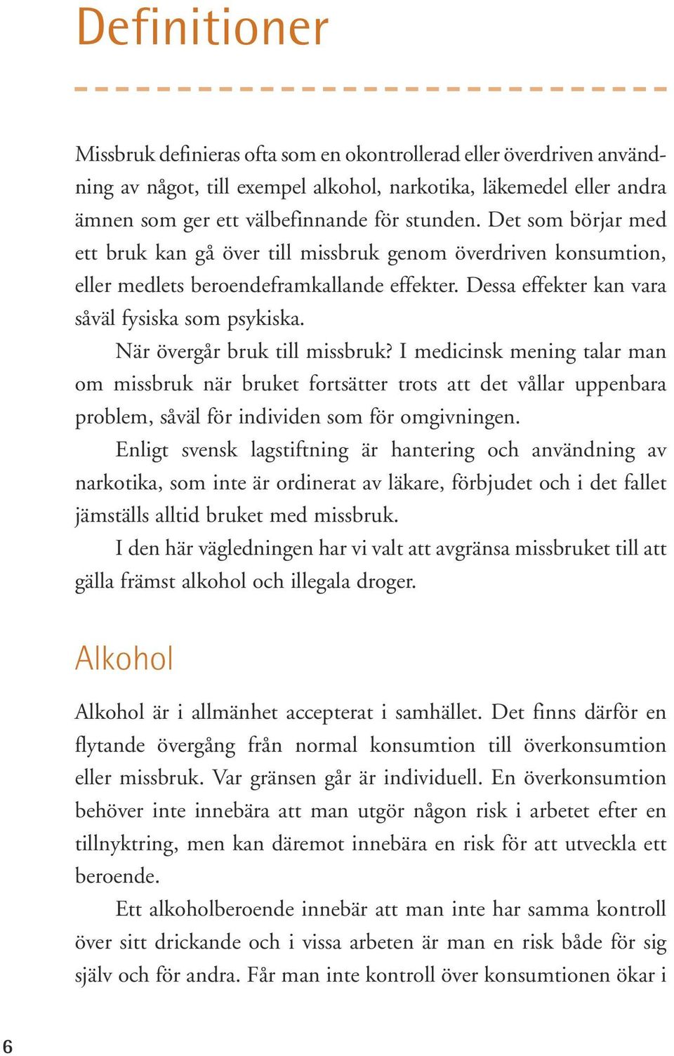 När övergår bruk till missbruk? I medicinsk mening talar man om missbruk när bruket fortsätter trots att det vållar uppenbara problem, såväl för individen som för omgivningen.