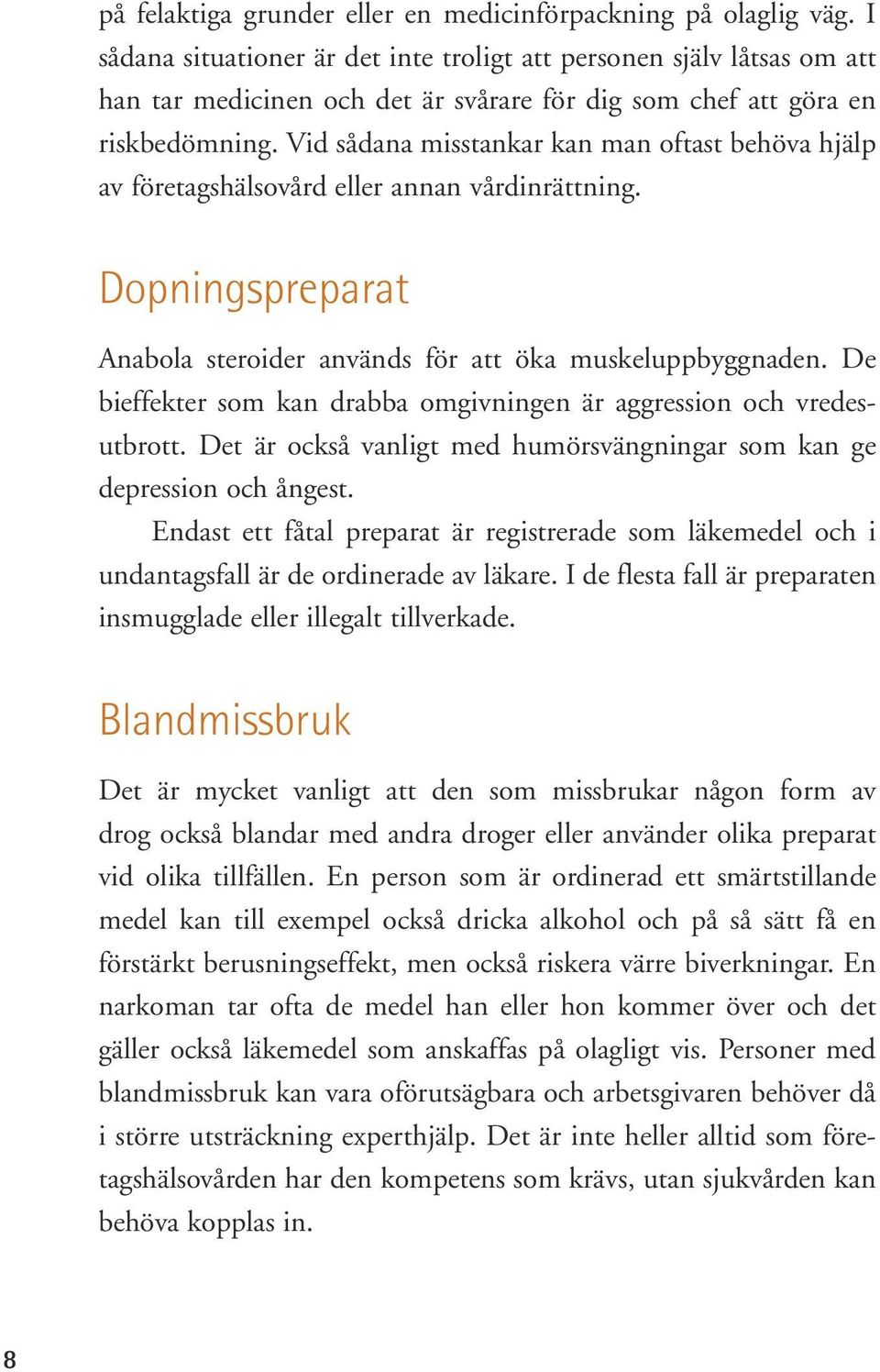Vid sådana misstankar kan man oftast behöva hjälp av företagshälsovård eller annan vårdinrättning. Dopningspreparat Anabola steroider används för att öka muskeluppbyggnaden.