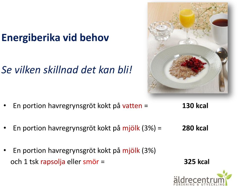 portion havregrynsgröt kokt på mjölk (3%) = 280 kcal En