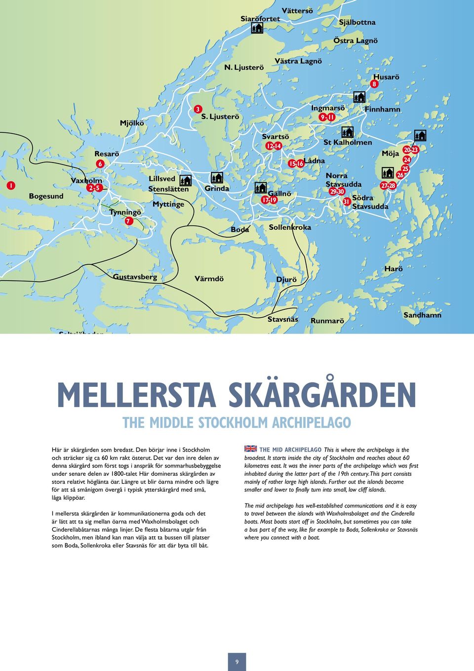 Gällnö 29-30 17-19 Södra 31 Stavsudda Sollenkroka Gustavsberg Värmdö Djurö Harö Stavsnäs Runmarö Sandhamn Saltsjöbaden Ingarö MELLERSTA skärgården The MIDDLE stockholm archipelago Här är skärgården