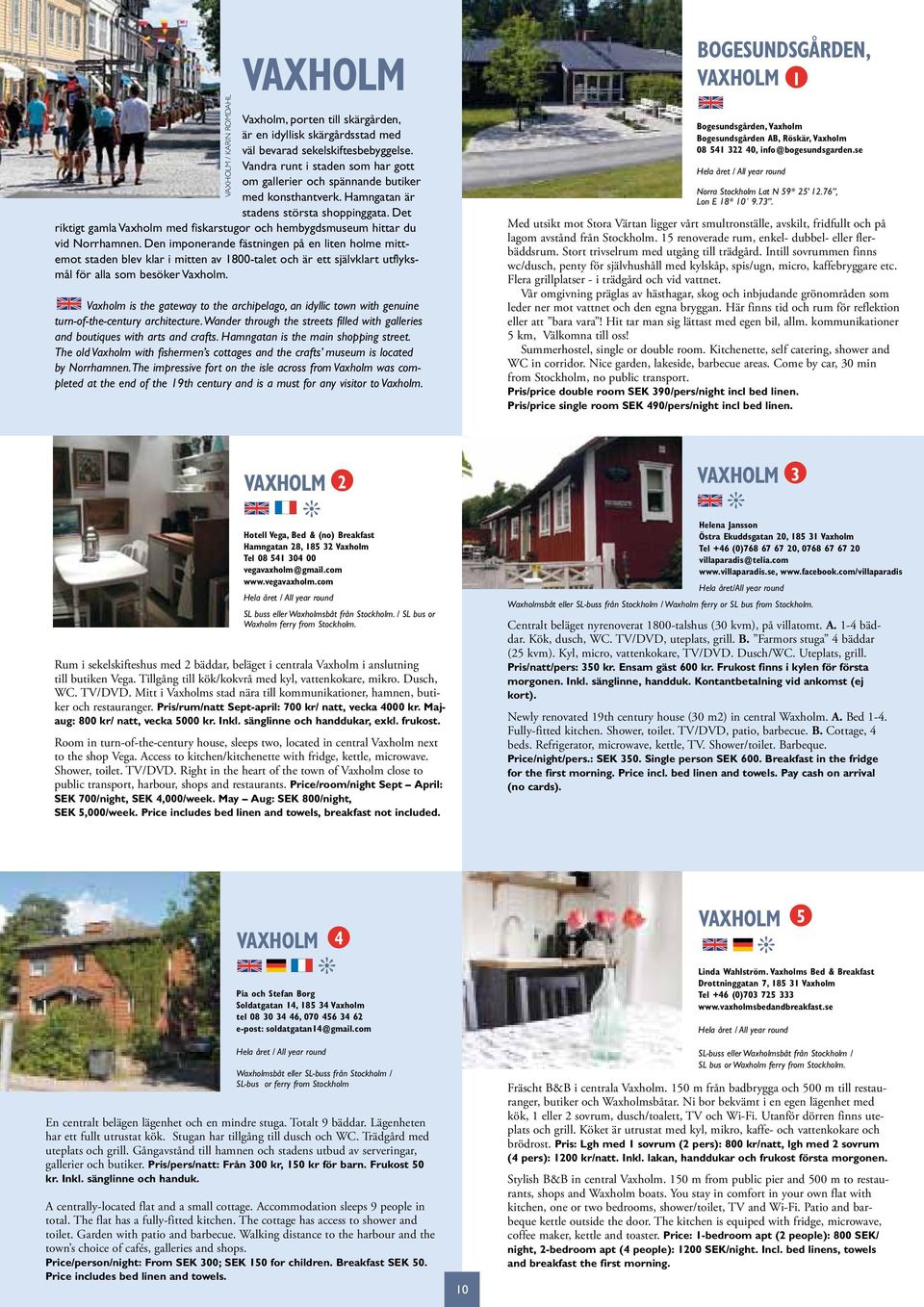 Det riktigt gamla Vaxholm med fiskar stugor och hembygds museum hittar du vid Norrhamnen.