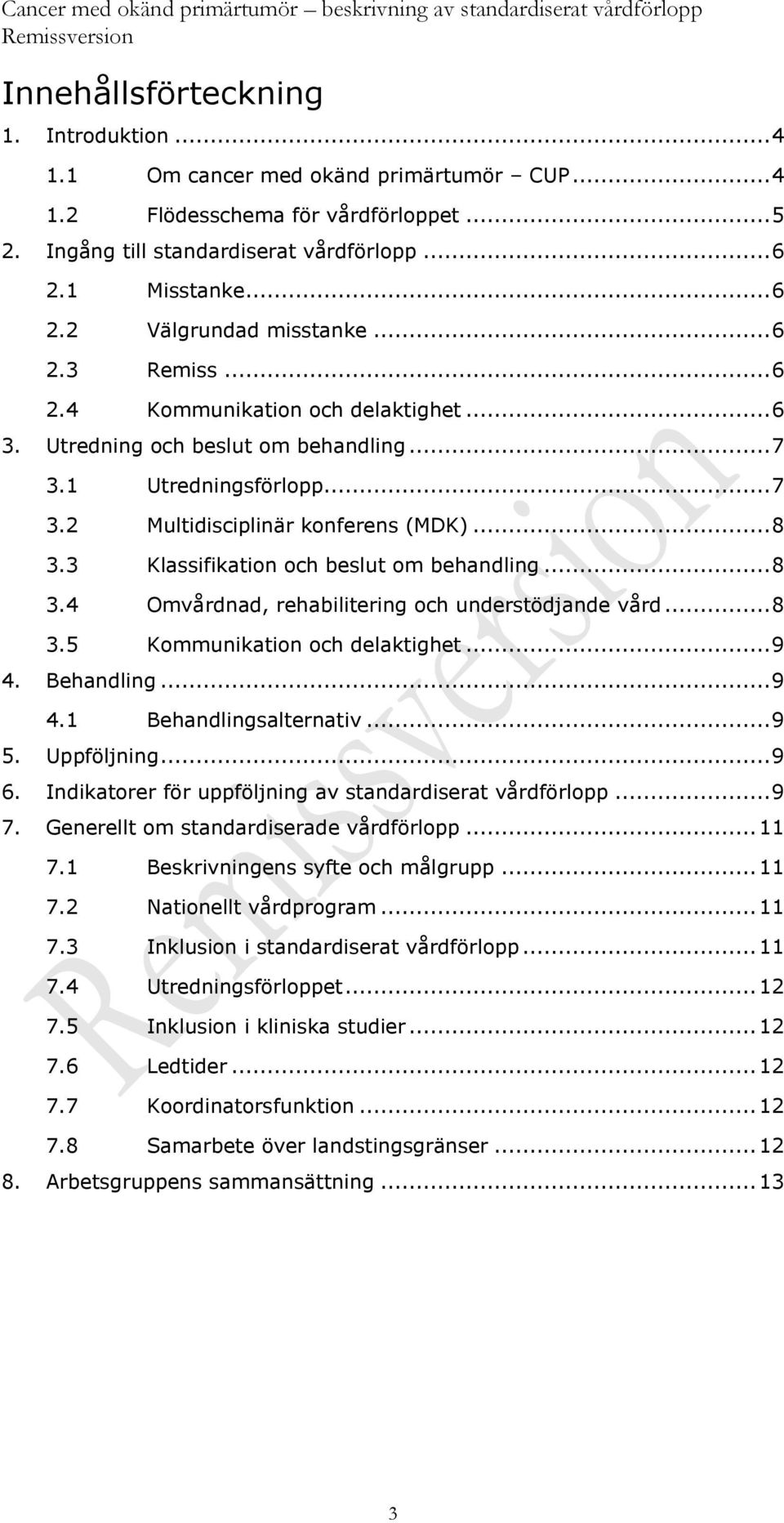 3 Klassifikation och beslut om behandling... 8 3.4 Omvårdnad, rehabilitering och understödjande vård... 8 3.5 Kommunikation och delaktighet... 9 4. Behandling... 9 4.1 Behandlingsalternativ... 9 5.