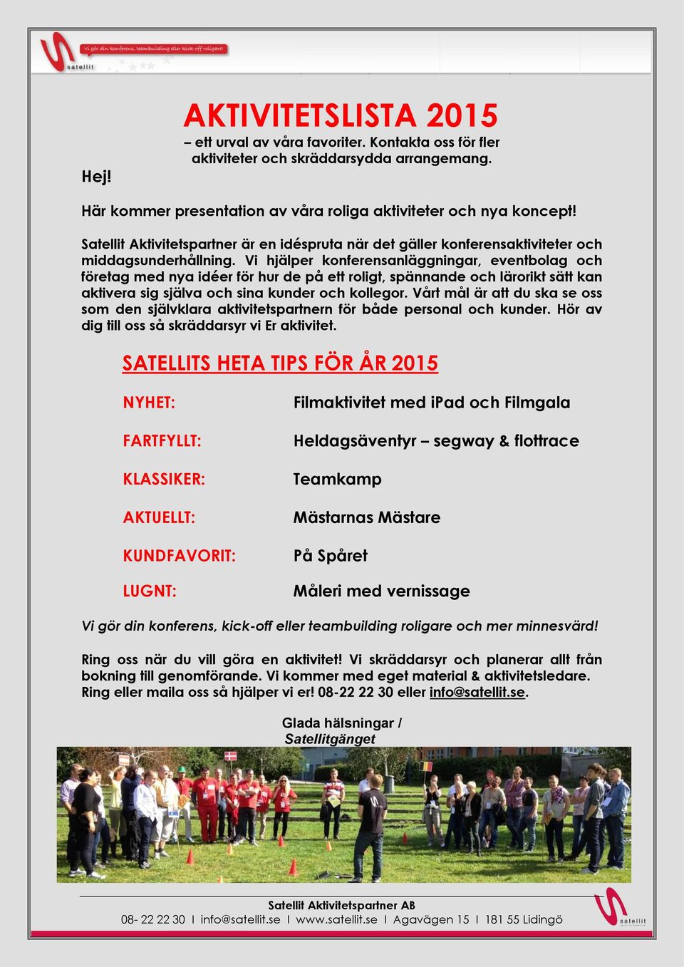 Vi hjälper konferensanläggningar, eventbolag och företag med nya idéer för hur de på ett roligt, spännande och lärorikt sätt kan aktivera sig själva och sina kunder och kollegor.